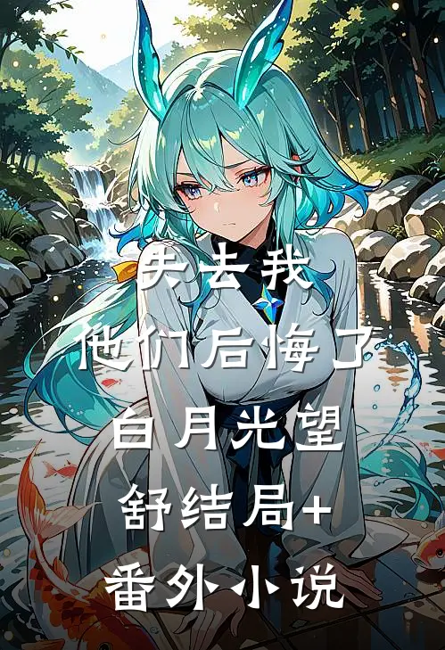 失去我，他们后悔了白月光望舒结局+番外小说