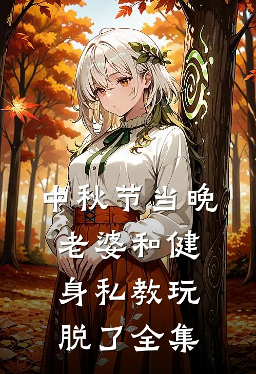 中秋节当晚，老婆和健身私教玩脱了全集