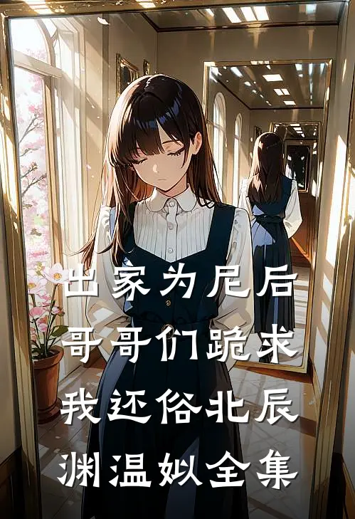 出家为尼后哥哥们跪求我还俗北辰渊温姒全集