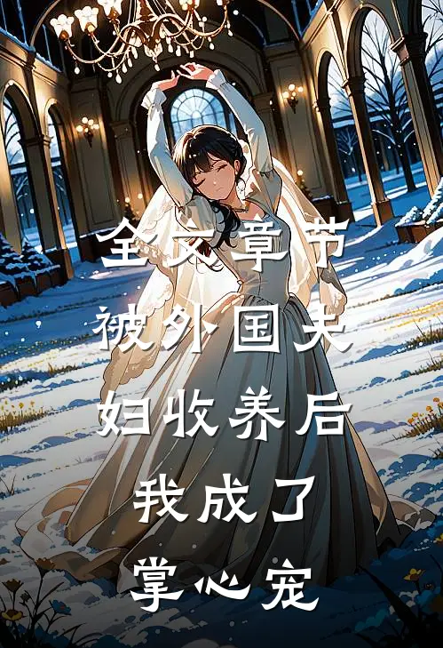 全文章节被外国夫妇收养后，我成了掌心宠