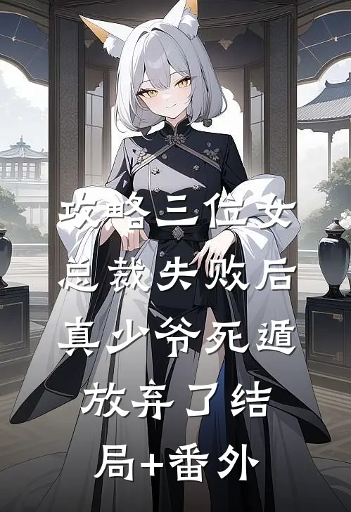 攻略三位女总裁失败后，真少爷死遁放弃了结局+番外