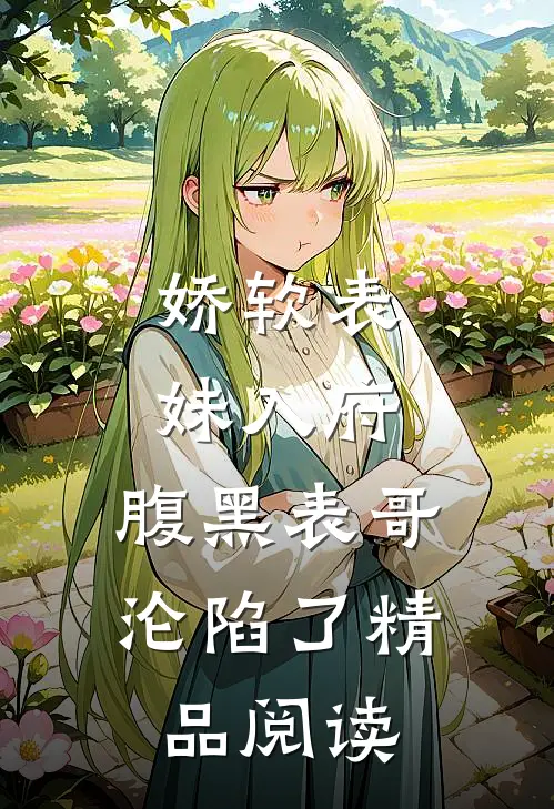娇软表妹入府：腹黑表哥沦陷了精品阅读