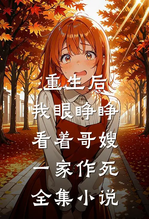 重生后，我眼睁睁看着哥嫂一家作死全集小说