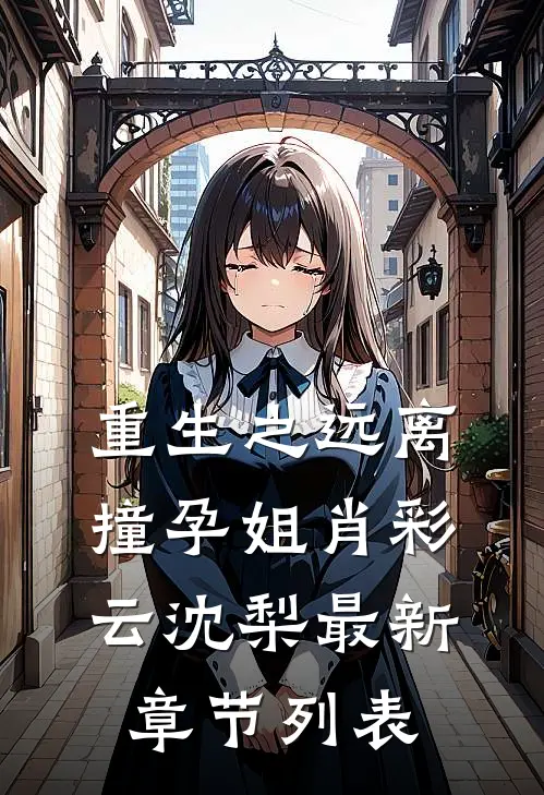重生之远离撞孕姐肖彩云沈梨最新章节列表