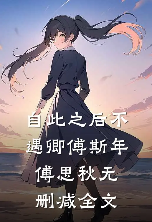 自此之后不遇卿傅斯年傅思秋无删减全文