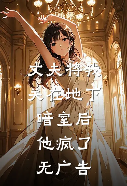 丈夫将我关在地下暗室后，他疯了无广告