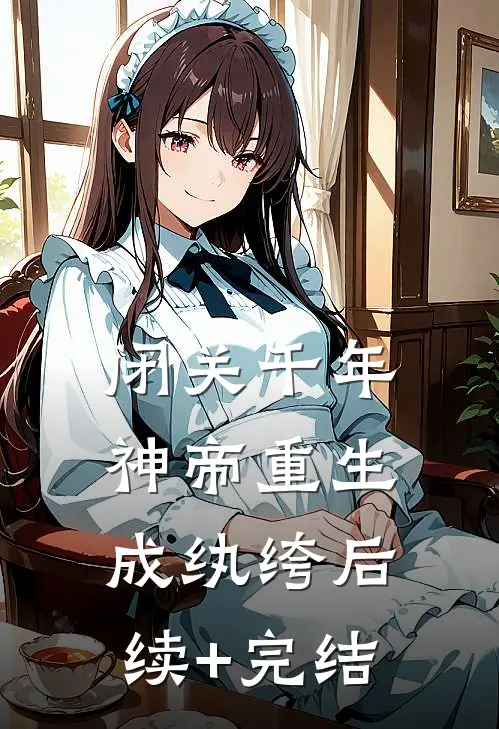 闭关千年，神帝重生成纨绔后续+完结