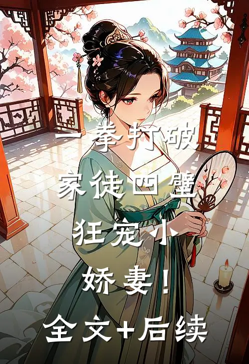一拳打破家徒四壁，狂宠小娇妻！全文+后续