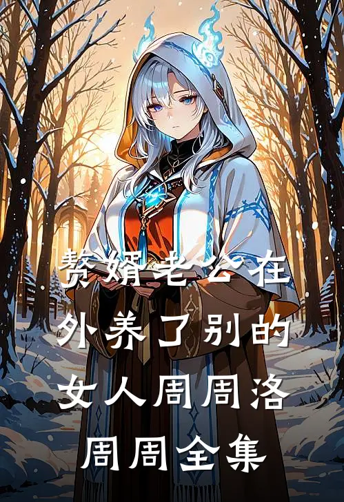 赘婿老公在外养了别的女人周周洛周周全集