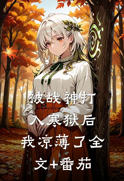 被战神打入寒狱后，我凉薄了全文+番茄