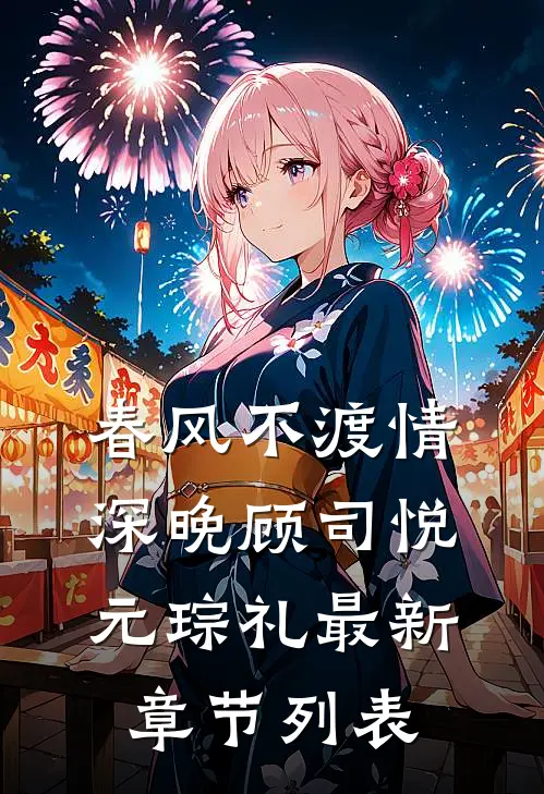 春风不渡情深晚顾司悦元琮礼最新章节列表