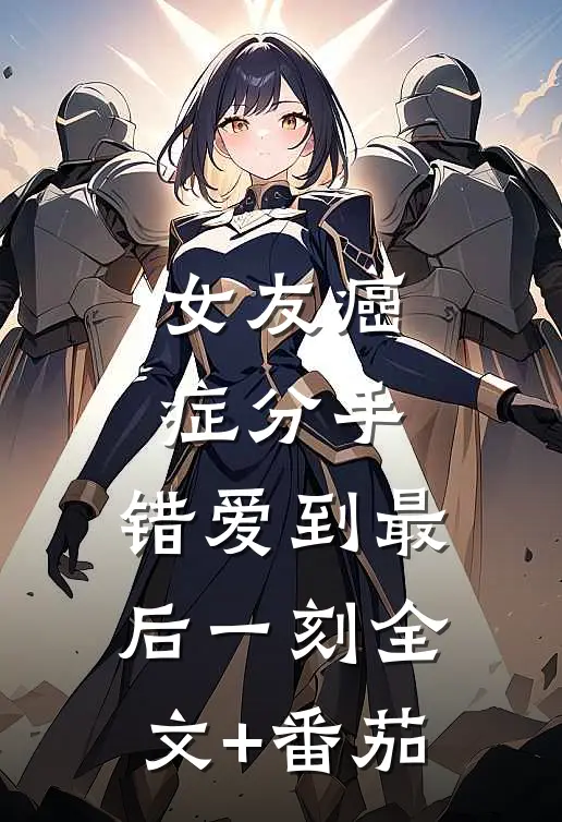 女友癌症分手，错爱到最后一刻全文+番茄
