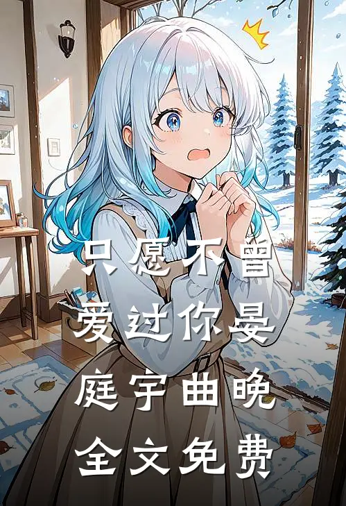 只愿不曾爱过你晏庭宇曲晚全文免费