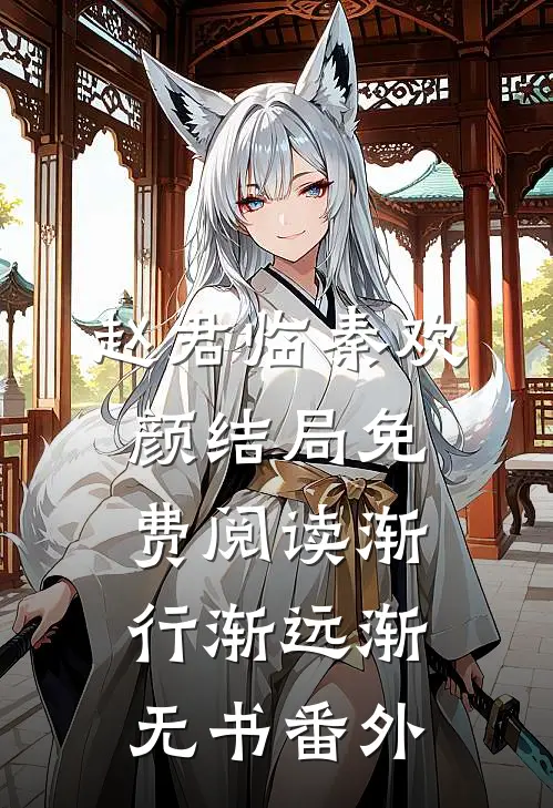 赵君临秦欢颜结局免费阅读渐行渐远渐无书番外