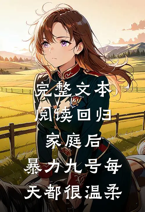 完整文本阅读回归家庭后，暴力九号每天都很温柔