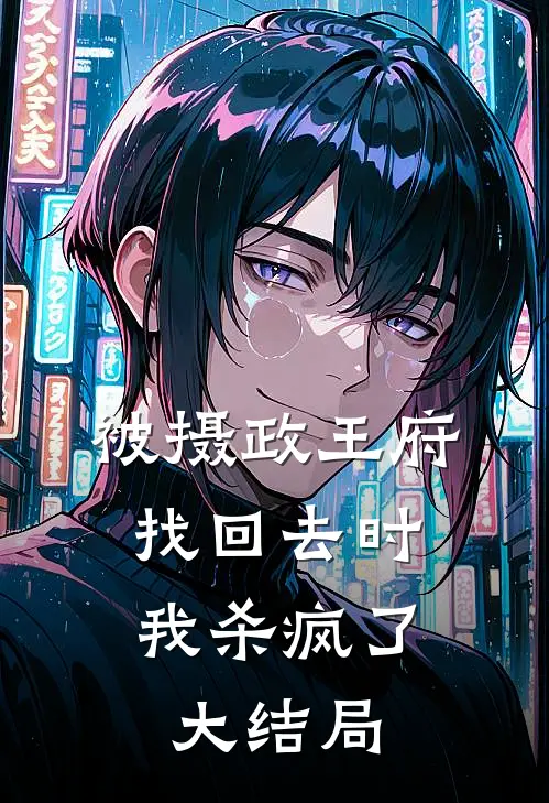 被摄政王府找回去时，我杀疯了大结局