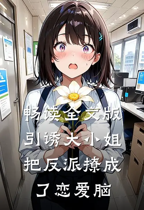 畅读全文版引诱大小姐把反派撩成了恋爱脑