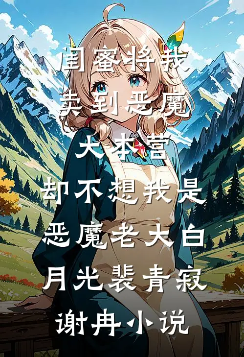 闺蜜将我卖到恶魔大本营，却不想我是恶魔老大白月光裴青寂谢冉小说