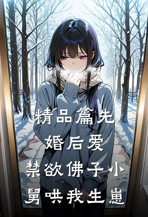 精品篇先婚后爱：禁欲佛子小舅哄我生崽