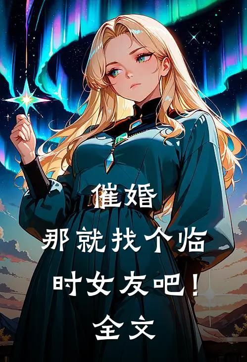 催婚，那就找个临时女友吧！全文