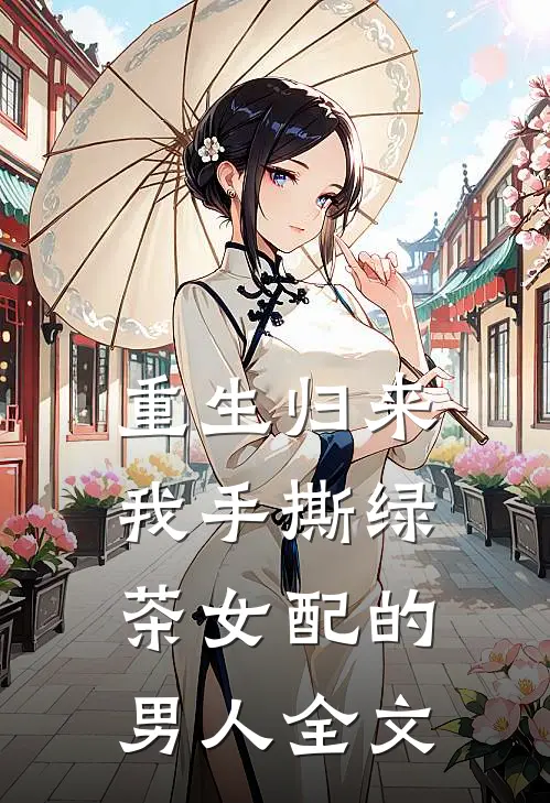重生归来，我手撕绿茶女配的男人全文