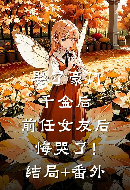 娶了豪门千金后，前任女友后悔哭了！结局+番外