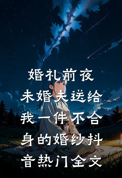 婚礼前夜，未婚夫送给我一件不合身的婚纱抖音热门全文