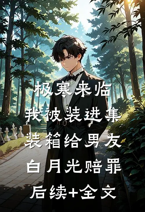极寒来临，我被装进集装箱给男友白月光赔罪后续+全文