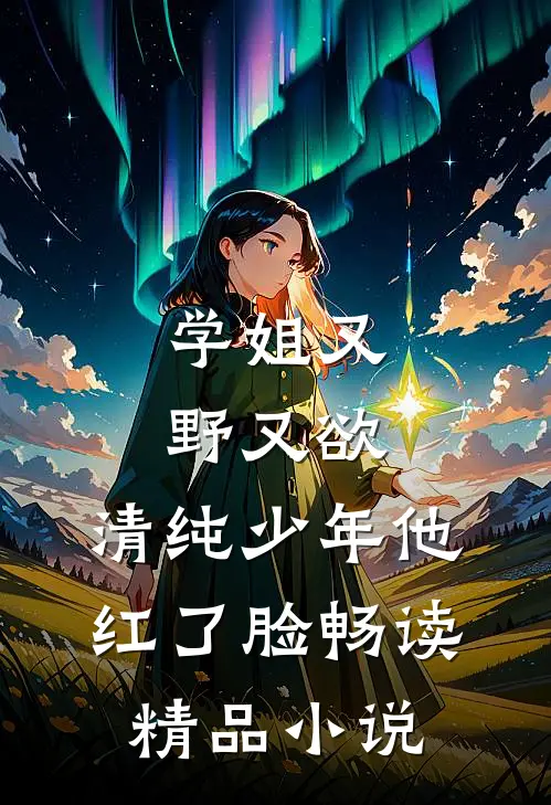 学姐又野又欲，清纯少年他红了脸畅读精品小说