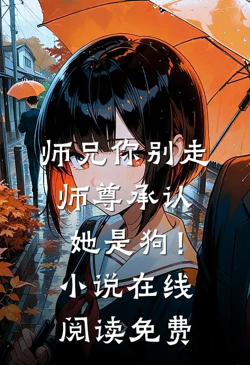 师兄你别走，师尊承认她是狗！小说在线阅读免费