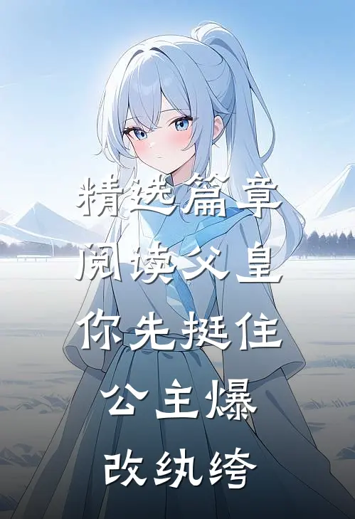 精选篇章阅读父皇你先挺住，公主爆改纨绔