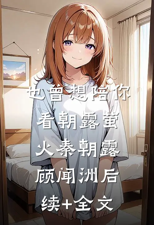 也曾想陪你看朝露萤火秦朝露顾闻洲后续+全文