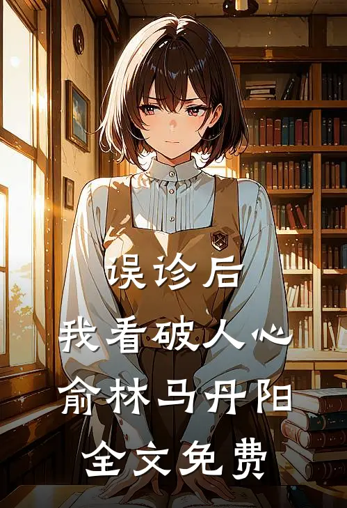 误诊后，我看破人心俞林马丹阳全文免费