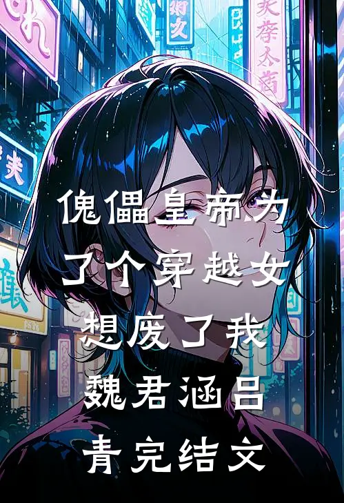 傀儡皇帝为了个穿越女想废了我魏君涵吕青完结文