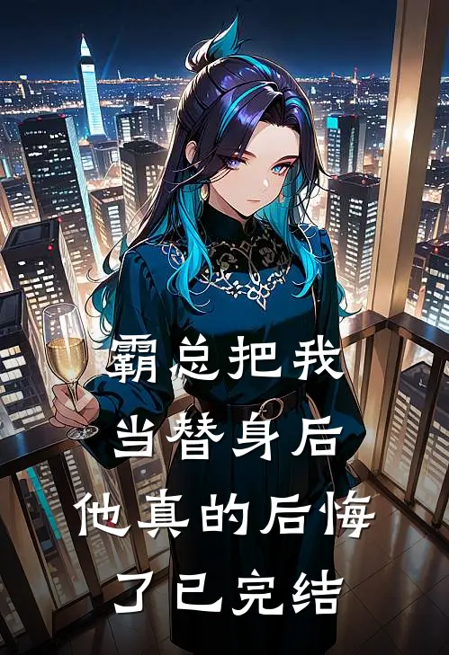 霸总把我当替身后，他真的后悔了已完结
