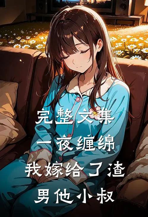 完整文集一夜缠绵：我嫁给了渣男他小叔