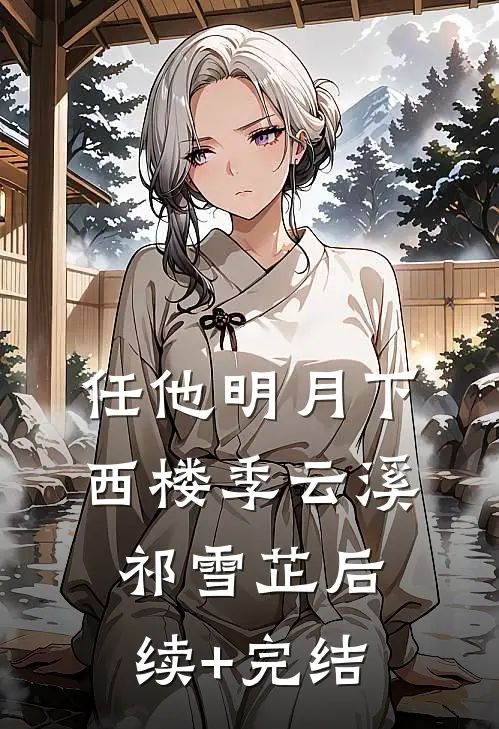 任他明月下西楼季云溪祁雪芷后续+完结