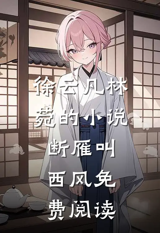 徐云凡林菀的小说断雁叫西风免费阅读