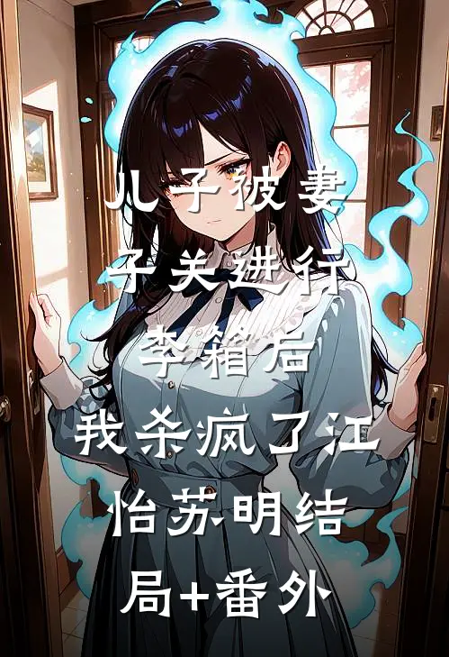 儿子被妻子关进行李箱后，我杀疯了江怡苏明结局+番外