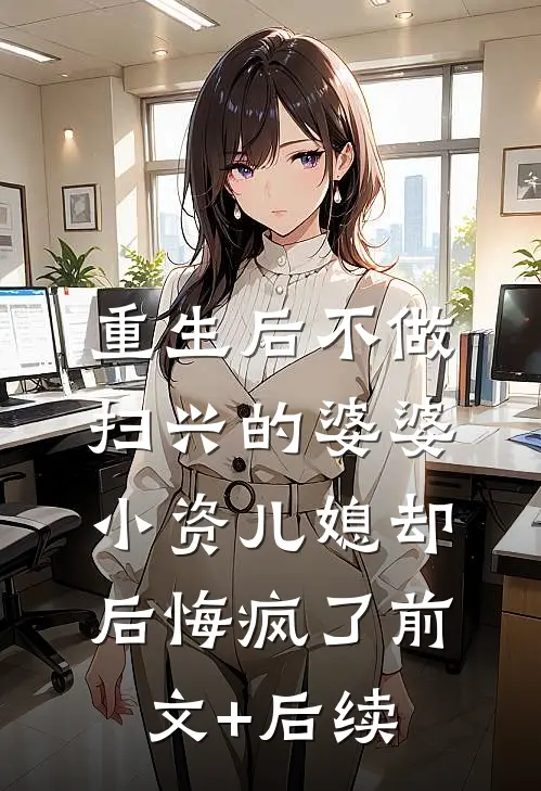 重生后不做扫兴的婆婆，小资儿媳却后悔疯了前文+后续