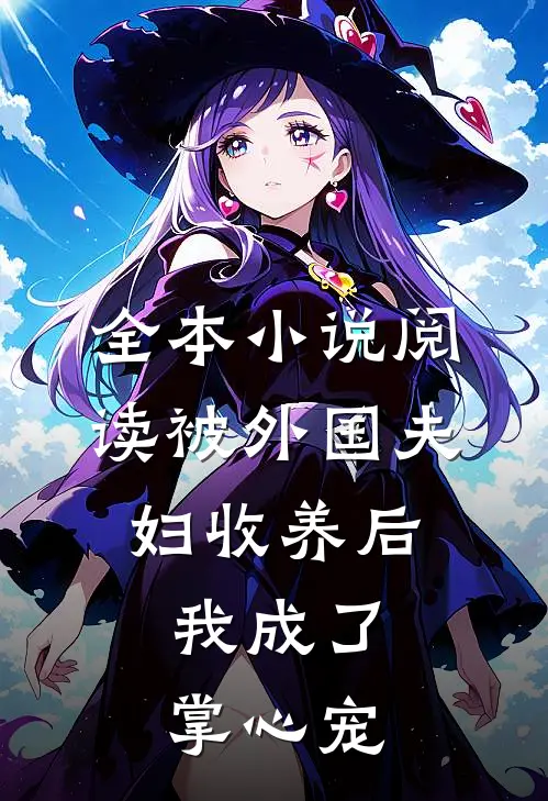 全本小说阅读被外国夫妇收养后，我成了掌心宠