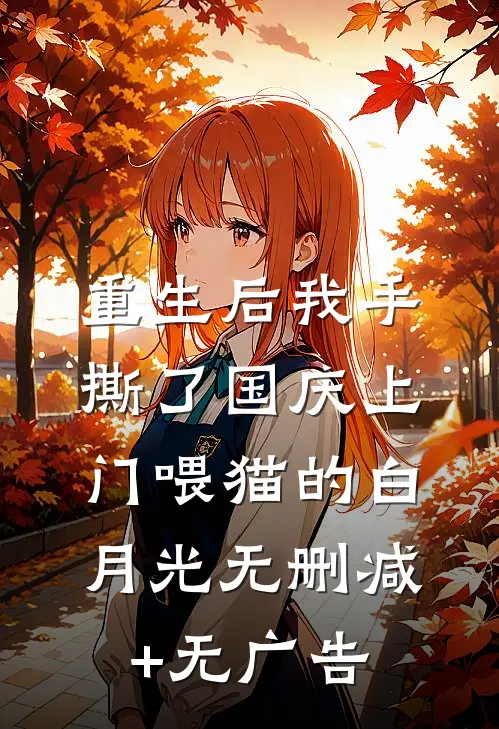 重生后我手撕了国庆上门喂猫的白月光无删减+无广告