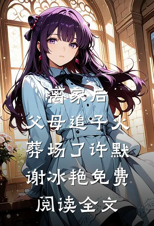 离家后，父母追子火葬场了(许默谢冰艳)免费阅读全文