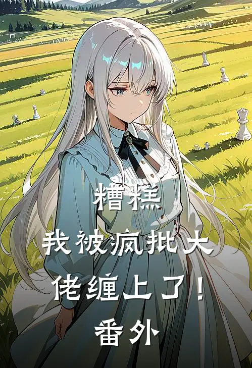 糟糕，我被疯批大佬缠上了！番外