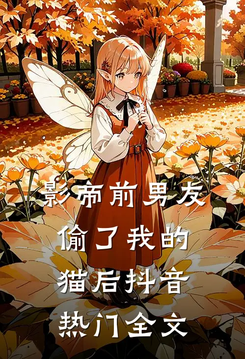 影帝前男友偷了我的猫后抖音热门全文
