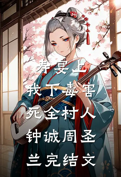 寿宴上，我下毒害死全村人钟诚周圣兰完结文
