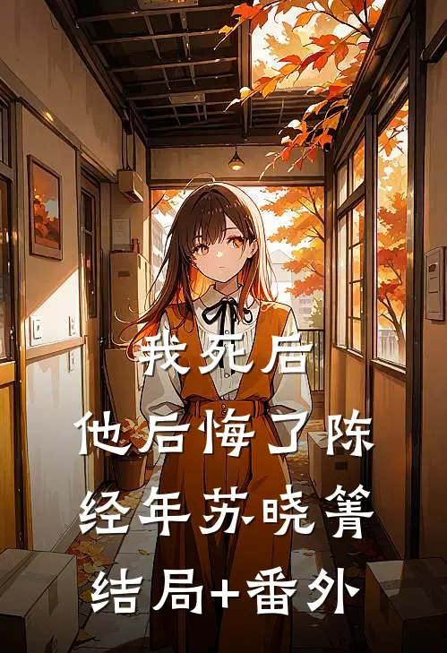 我死后，他后悔了陈经年苏晓箐结局+番外