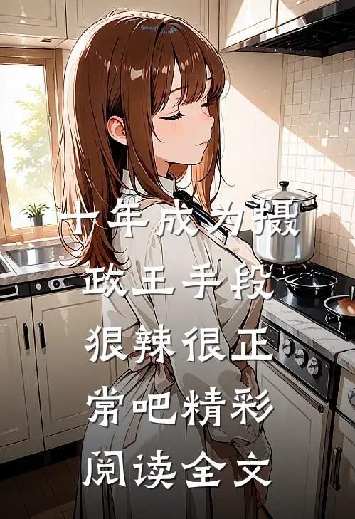 十年成为摄政王手段狠辣很正常吧精彩阅读全文