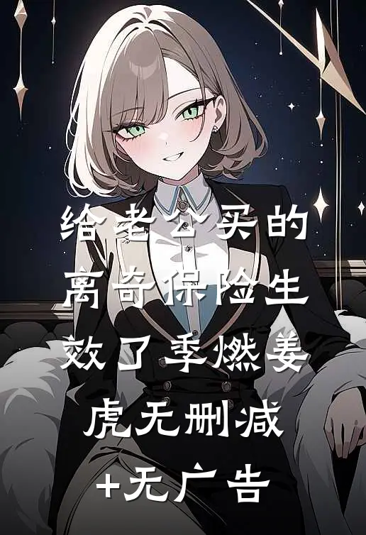 给老公买的离奇保险生效了季燃姜虎无删减+无广告