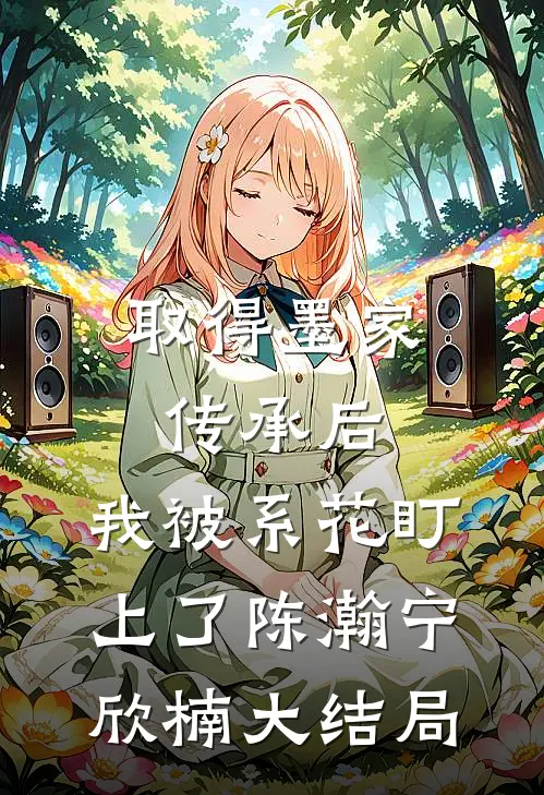 取得墨家传承后，我被系花盯上了陈瀚宁欣楠大结局
